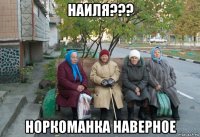 наиля??? норкоманка наверное