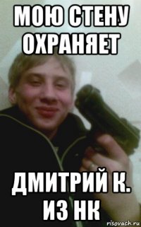 мою стену охраняет дмитрий к. из нк