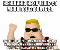 женщины не хочешь со мной поцеловаться ну конечно дорогойм м м м м м м м м м м м м м м м м м mmm mmm mmm mmm mmm мне так хорошо дорогойи еще м-м-м