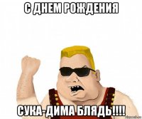 с днем рождения сука-дима блядь!!!!