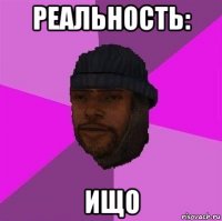 реальность: ищо