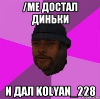/me достал диньки и дал kolyan_228