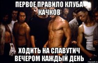 первое правило клуба качков ходить на славутич вечером каждый день