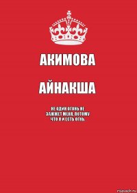 Акимова Айнакша Не один огонь не зажжет меня, потому что я и есть огнь. 