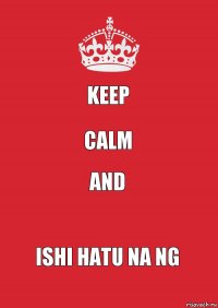 keep calm and ishi hatu na ng