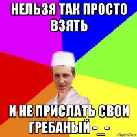 нельзя так просто взять и не прислать свои гребаный -_-