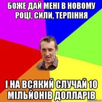 боже дай мені в новому році, сили, терпіння і на всякий случай 10 мільйонів долларів