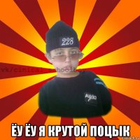  ёу ёу я крутой поцык