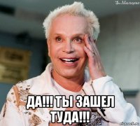  да!!! ты зашел туда!!!