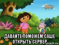  давайте поможем саше открыть сервер