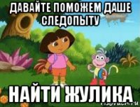 давайте поможем даше следопыту найти жулика