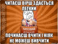 читаєш вірш здається легкии починаєш вчити і ніяк не можеш вивчити