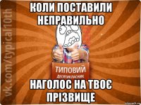 коли поставили неправильно наголос на твоє прізвище