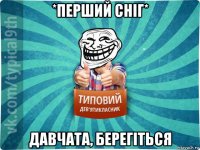 *перший сніг* давчата, берегіться