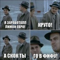 Я заработалл лимон евро! Круто! А скок ты Го в фифу!