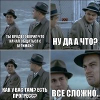 Ты вроде говорил что начал общаться с Бегимай? Ну да а что? Как у вас там? Есть прогресс? Все сложно..