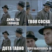 Дима, ты гавноед Твоя соска дота гавно лера обасралась )))