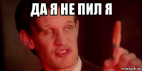 да я не пил я 
