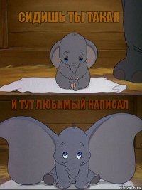 сидишь ты такая и тут любимый написал 