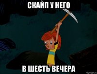 скайп у него в шесть вечера