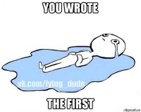 you wrote the first