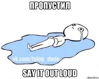 пропустил say it out loud