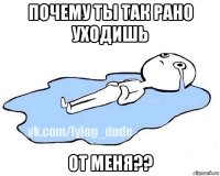 почему ты так рано уходишь от меня??