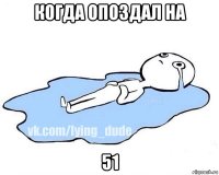 когда опоздал на 51