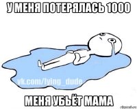 у меня потерялась 1000 меня убьёт мама