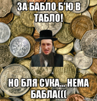 за бабло б'ю в табло! но бля сука... нема бабла(((