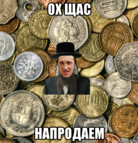 ох щас напродаем