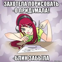 захотела порисовать -о придумала! -блин забыла