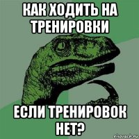 как ходить на тренировки если тренировок нет?