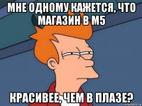 мне одному кажется, что магазин в м5 красивее, чем в плазе?