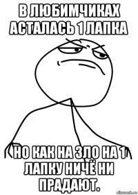 в любимчиках асталась 1 лапка но как на зло на 1 лапку ничё ни прадают.