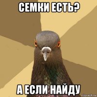 семки есть? а если найду