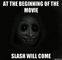 at the beginning of the movie slash will come