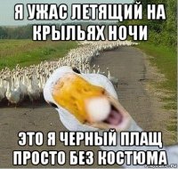 я ужас летящий на крыльях ночи это я черный плащ просто без костюма