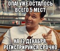 опа! уже осталось всего 5 мест на 12 декабря. регистрируйся срочно