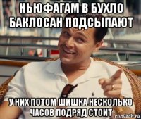 ньюфагам в бухло баклосан подсыпают у них потом шишка несколько часов подряд стоит