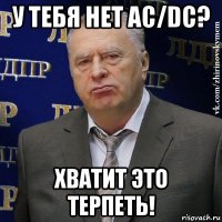 у тебя нет ac/dc? хватит это терпеть!