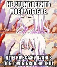 не стоит верить моей улыбке. я легко всажу пулю в лоб, с улыбкой на лице