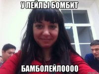 у лейлы бомбит бамболейлоооо