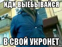 иди выёбывайся в свой укронет