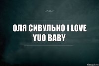 Оля сивулько i love yuo baby