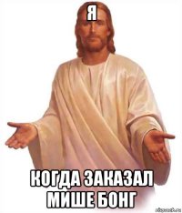 я когда заказал мише бонг