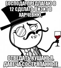 господа! предлагаю в 12 сделать визит в харчевню, отведать кушанья, давеча состряпанные