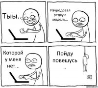 Тыы.. Изуродовал редкую модель... Которой у меня нет... Пойду повешусь .