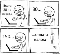 Всего 20 на заезде 80... 150... ...оплата налом