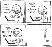 Ура, я наконец заточил перо на +9 Акция "Успей поймать удачу" Перо на +9 в шопе 